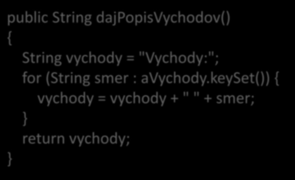 Trieda Miestnost dajpopisvychodov public String dajpopisvychodov() { String vychody = "Vychody:"; for