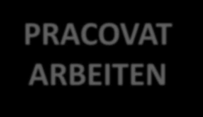 Singular PRACOVAT ARBEITEN Plural ich arbeite wir arbeiten du arbeitest ihr