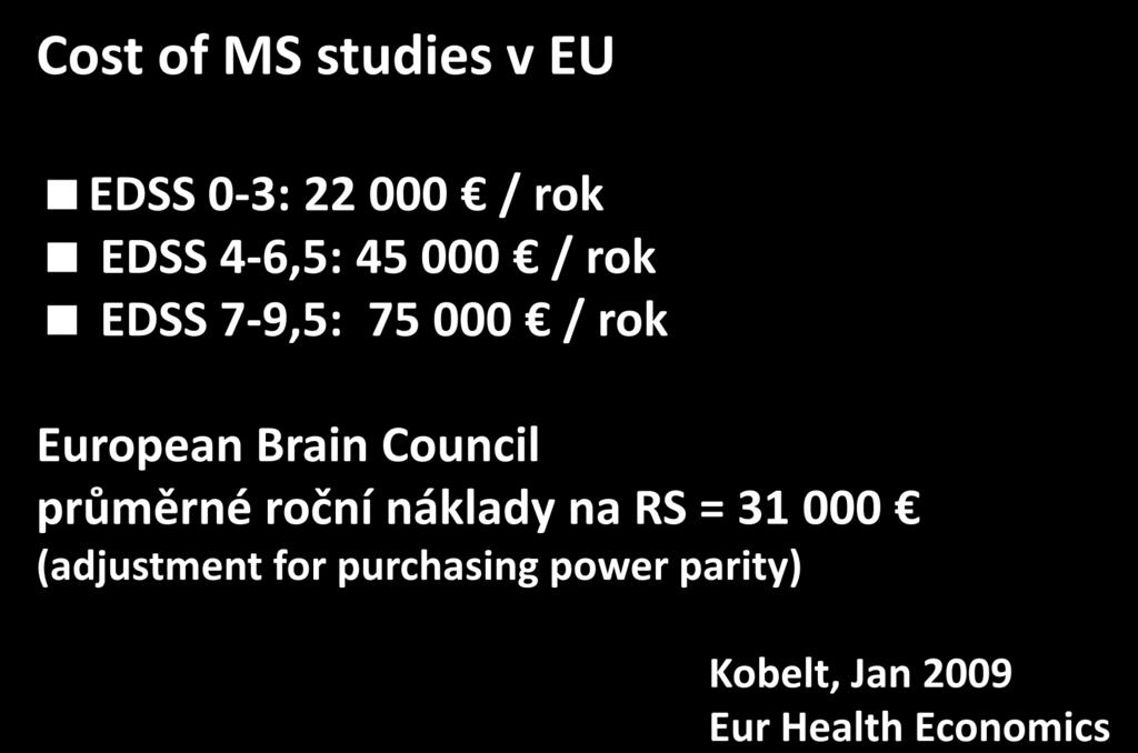 Cost of MS studies v EU EDSS 0-3: 22 000 / rok EDSS 4-6,5: 45 000 / rok EDSS 7-9,5: 75 000 / rok European Brain
