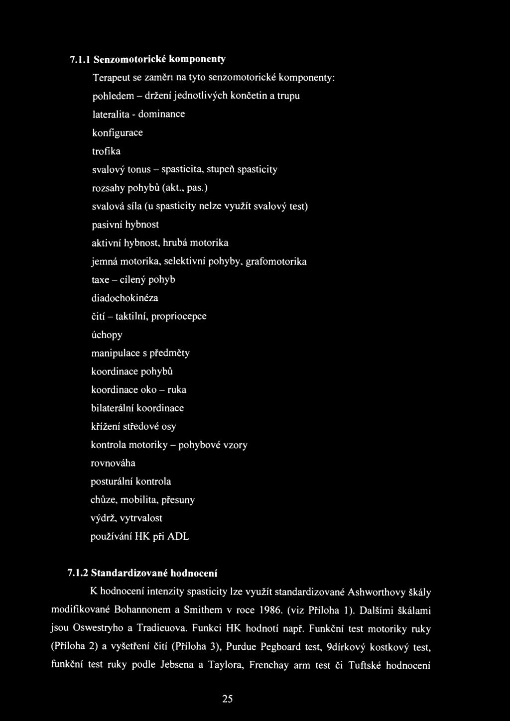 7.1.1 Senzomotorické komponenty Terapeut se zaměň na tyto senzomotorické komponenty: pohledem - držení jednotlivých končetin a trupu lateralita - dominance konfigurace trofika svalový tonus -