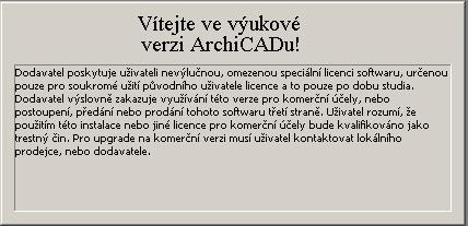Prostředí ArchiCADu U výukové verze vypíše ArchiCAD nejprve oznámení: Pedagogická poznámka: Než si studenti zvyknou, je občas nutné je upozornit, že program čeká na jejich kliknutí do výše uvedeného