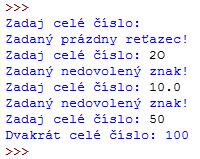 print("zle zadané reálne číslo, ukončím program!") sys.exit() print("dvakrát reálne číslo:", 2*realne_cislo) Použitie: Zadaj reálne číslo: 10,5 Zle zadané reálne číslo, končím!