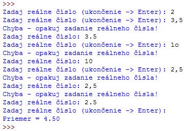 Ukážka: Program počíta aritmetický priemer vopred neznámeho počtu reálnych čísel. def vratrealnecislo(vstup): # funkcia s parametrom vstup typu str vracajúca reálne číslo while vstup!