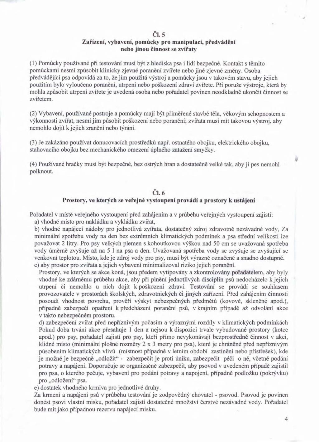 Čl. s Zařízení, vybavení, pomůcky pro manipulaci, předvádění nebo jinou činnost se zvířaty ( 1) Pomůcky používané při testování musí být z hlediska psa i lidí bezpečné.