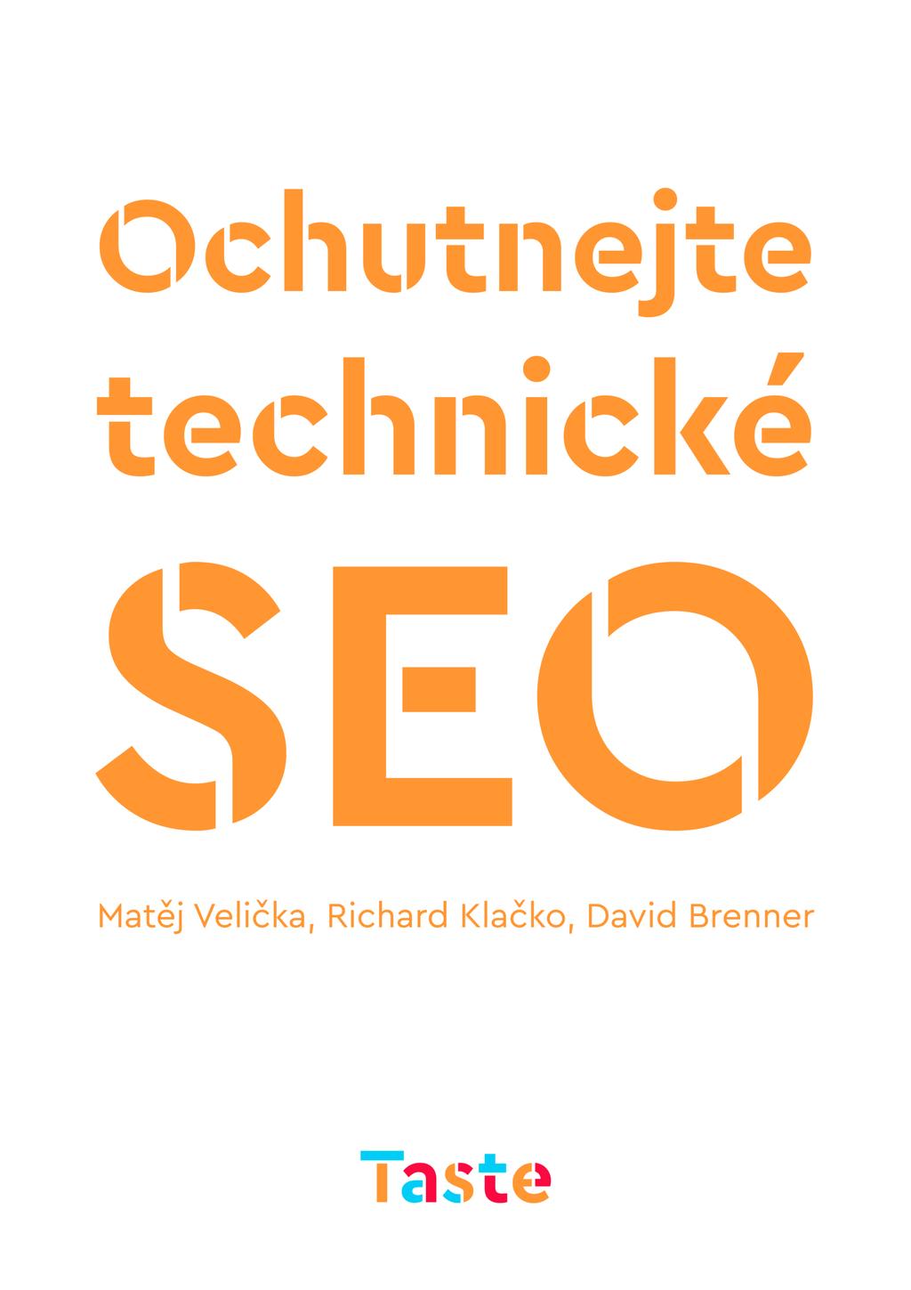 TASTE, A.S. E-book: Ochutnejte technické SEO Taste Matěj Velička, Richard Klačko, David Brenner 02.05.2018 Toužíte vybudovat úspěšný web?