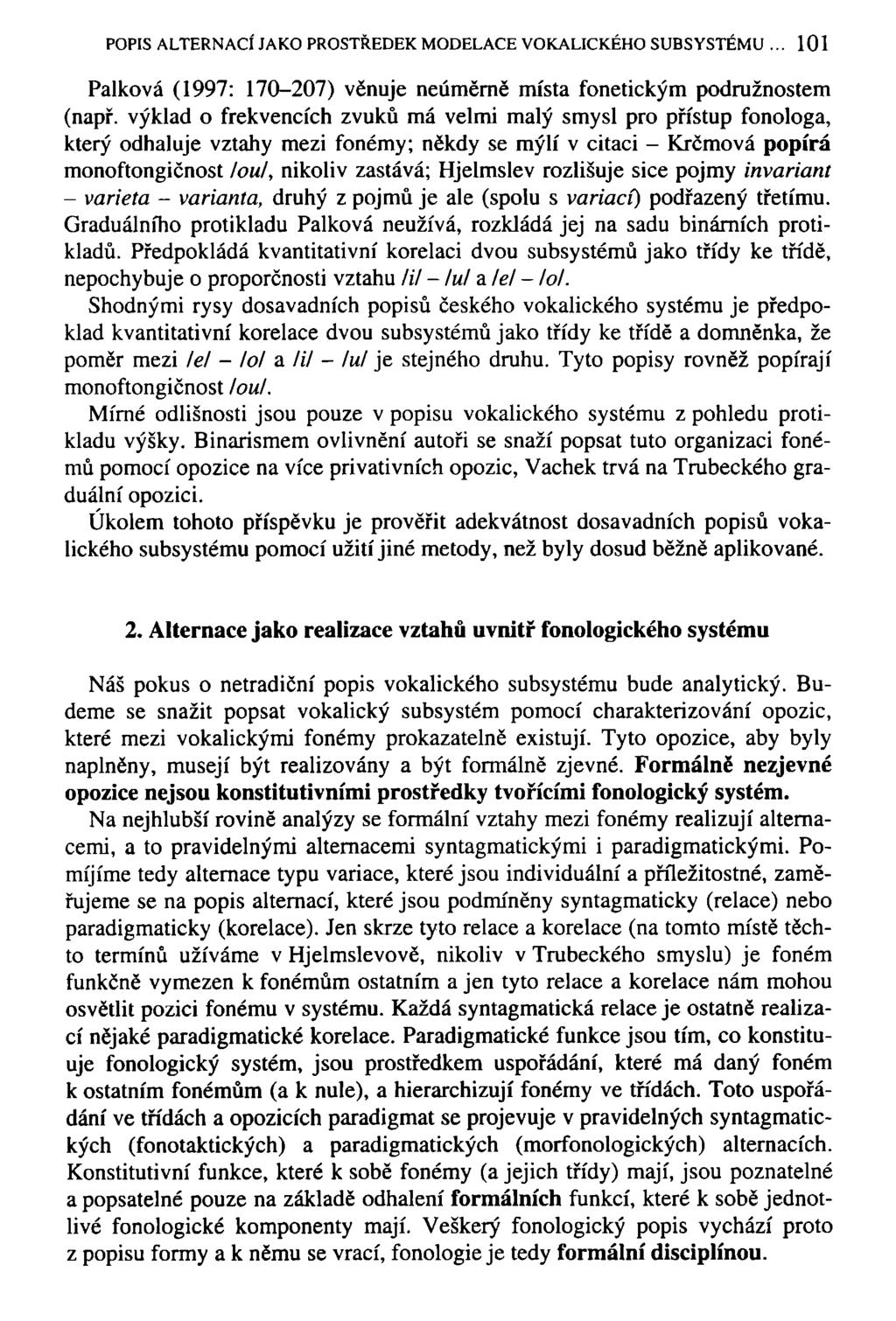 POPIS ALTERNACÍ JAKO PROSTŘEDEK MODELACE VOKALICKÉHO SUBSYSTÉMU... 101 Pálková (1997: 170-207) věnuje neúměrně místa fonetickým podružnostem (např.