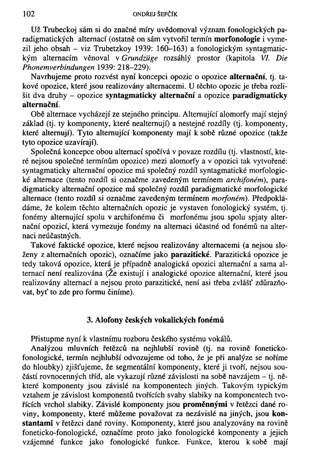 102 ONDŘEJ ŠEFČÍK Už Trubeckoj sám si do značné míry uvědomoval význam fonologických paradigmatických alternací (ostatně on sám vytvořil termín morfonologie i vymezil jeho obsah - viz Trubetzkoy