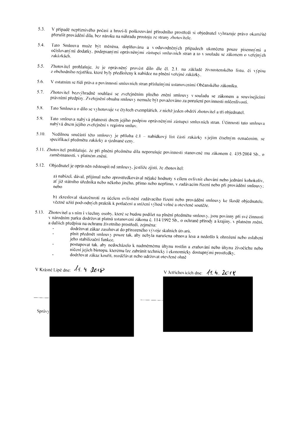 5.3. V případě nepříznivého počasí a hrozí-li poškozování přírodního prostředí si objednatel vyhrazuje právo okamžitě přerušit provádění díla. bez nároku na náhradu prostoju ze strany zhotovitele.
