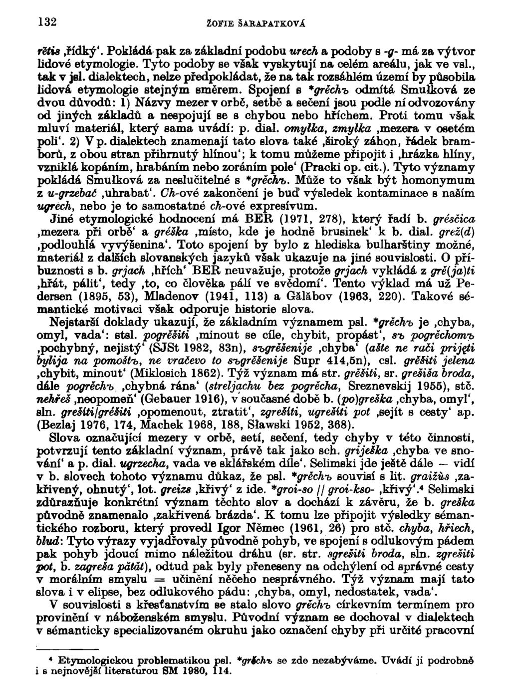 132 ŽOFIE ŠARAPATKOVÁ rstia.řídký'. Pokládá pak za základní podobu ureeh a podoby s -g- má za výtvor lidové etymologie. Tyto podoby se však vyskytují na celém areálu, jak ve val., tak v jel.