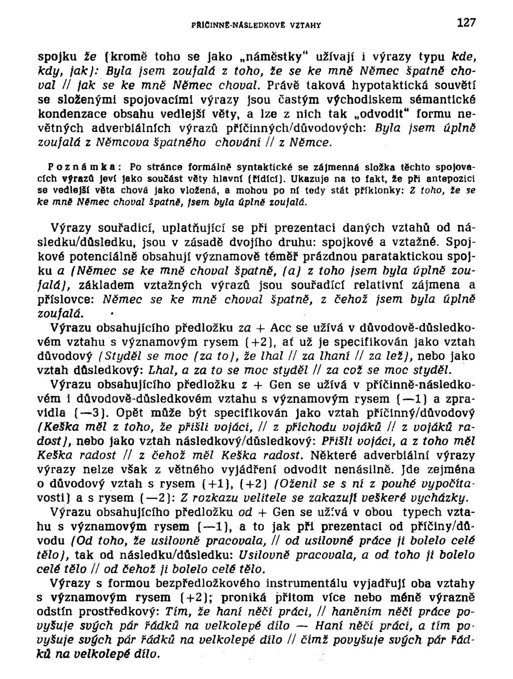 PftlClNNĚ-NASLEDKOVE VZTAHY 127 spojku že (kromě toho se jako náměstky" užívají i výrazy typu kde, kdy, jak): Byla jsem zoufalá z toho, že se ke mně Němec špatně choval II jak se ke mně Němec choval.