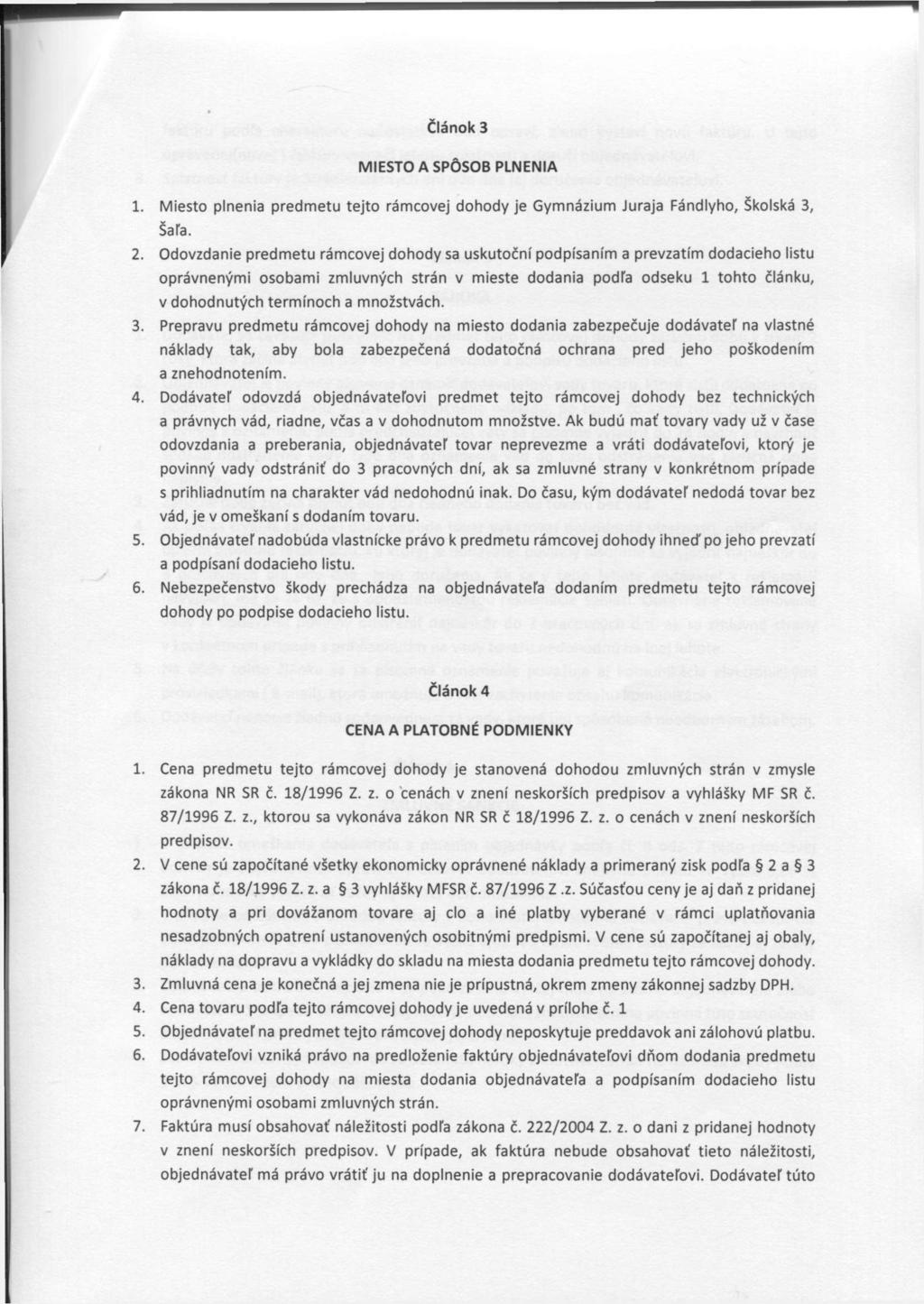 Článok 3 MIESTO A SPÔSOB PLNENIA 1. Miesto plnenia predmetu tejto rámcovej dohody je Gymnázium Juraja Fándlyho, Školská 3, Šaľa. 2.