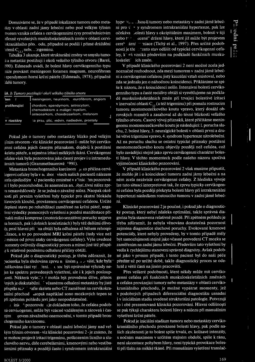 I DoffiIÚváme se, že v případě lokalizace tumoru nebo meta,tázy v oblasti zadní jámy lebeční nebo pod velkým týlním ltvorem vzniká cefalea s cervikogennimi rysy prostřednictvím reflexně vyvolaných