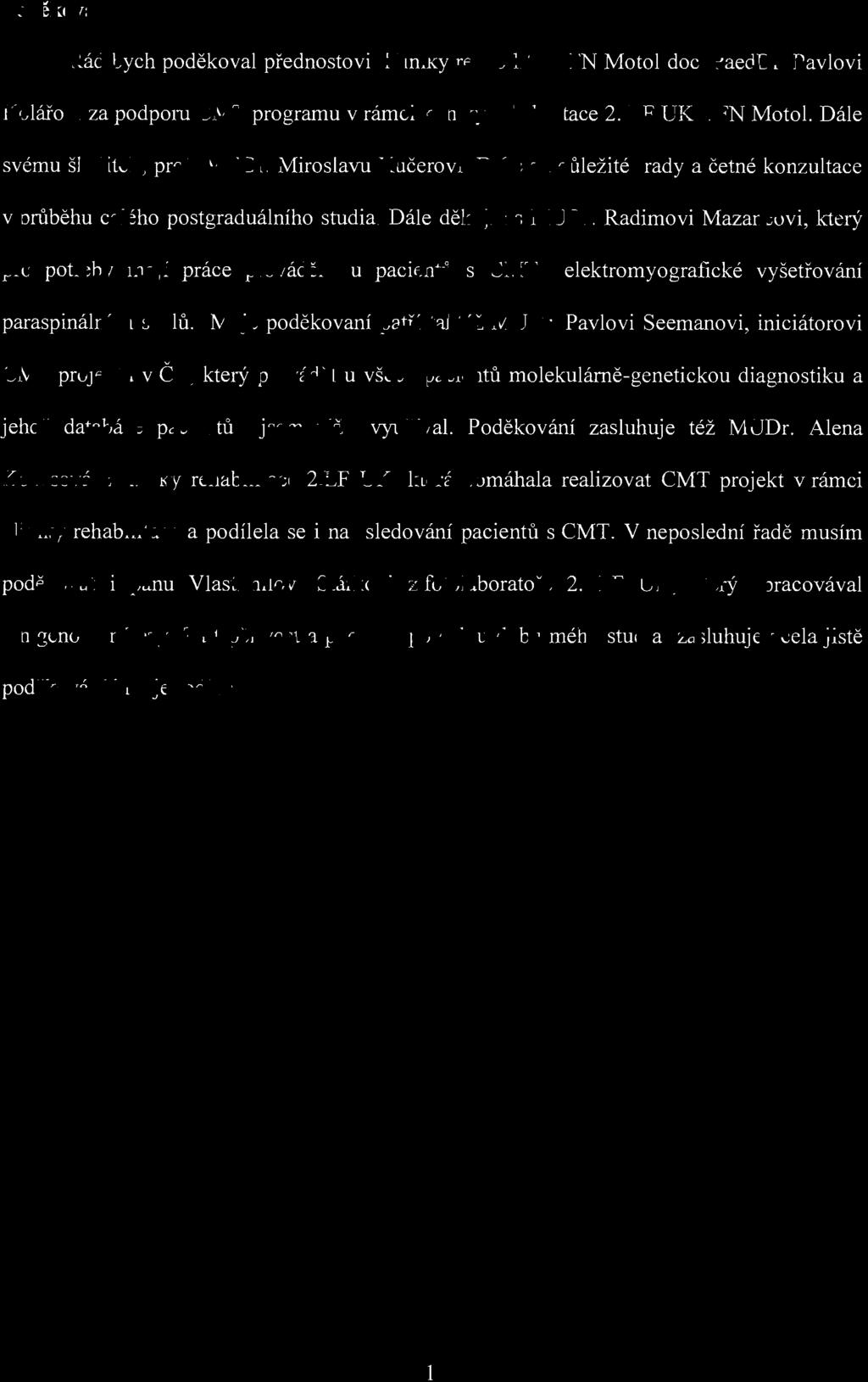 Poděkování Rád bych poděkoval přednostovi kliniky rehabilitace FN Motol doc. PaedDr. Pavlovi Ko lářo vi za podporu CMT programu v rámci kliniky rehabilitace 2. LF UK a FN Motol.