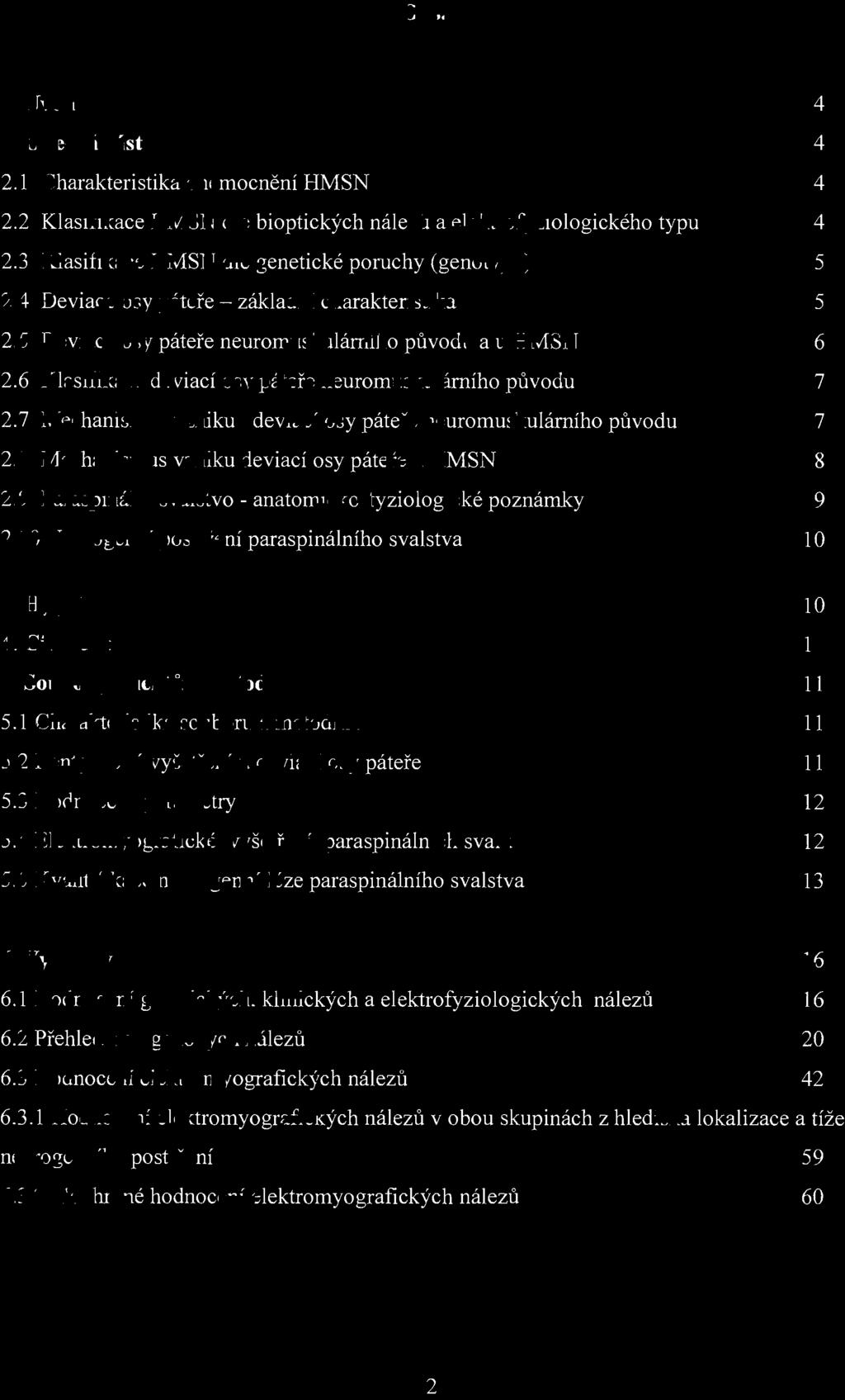 Obsah 1. Úvod 2. Obecná čá st 2.1 Charakteristika o n e mocnění HMSN 2.2 Klasifikace HMSN dle bioptických nále zů a elektrofyziologického typu 2.3 Klasifikace HMSN dle genetické poruchy (genotypu) 2.