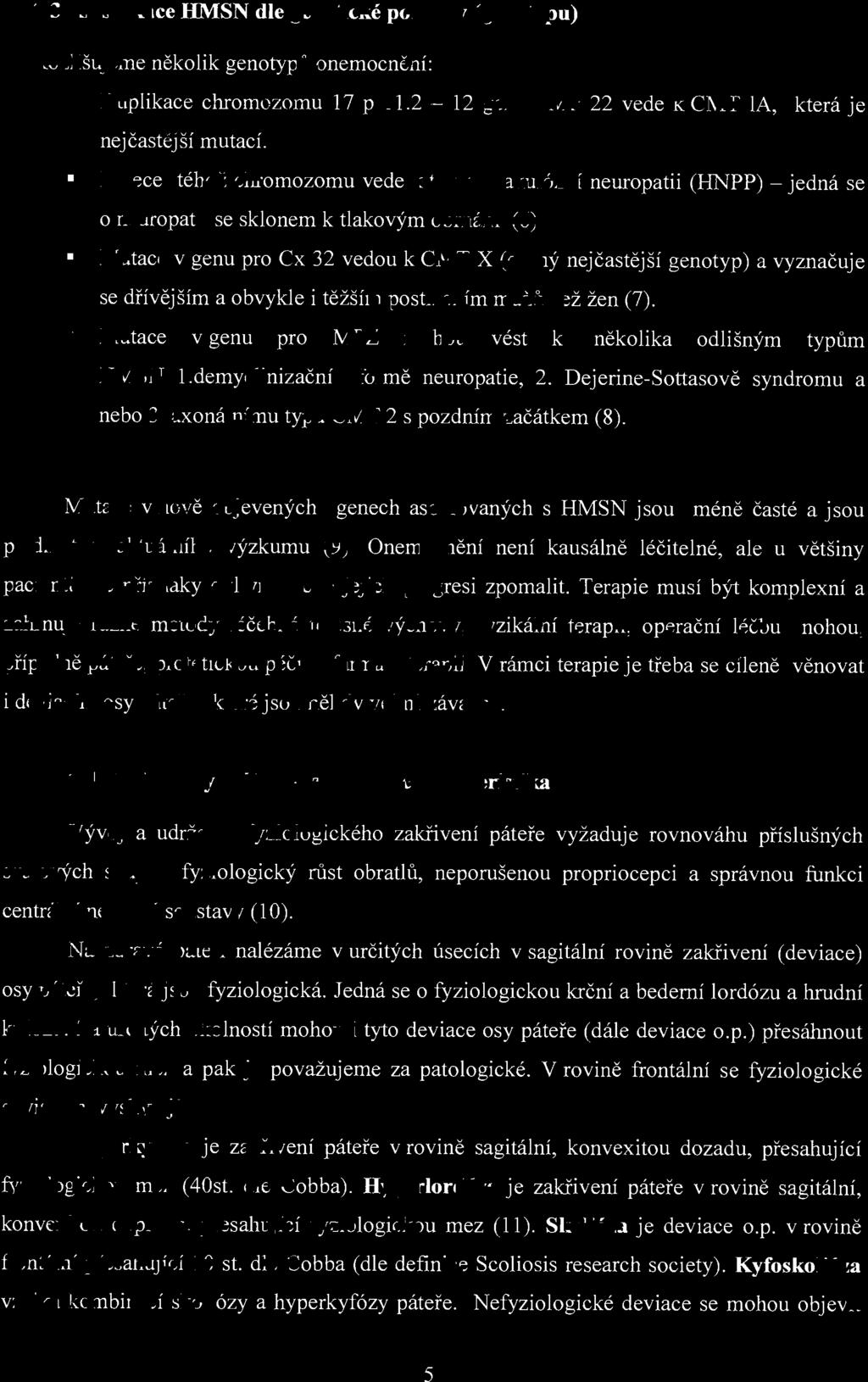 2.3 Klasifikace HMSN dle genetické poruchy (genotypu) Rozlišujeme několik genotyp ů onemocnění: Duplikace chromozomu 17 p 11.2-12 genu PMP 22 vede k CMT IA, která je nejčastější mutací.