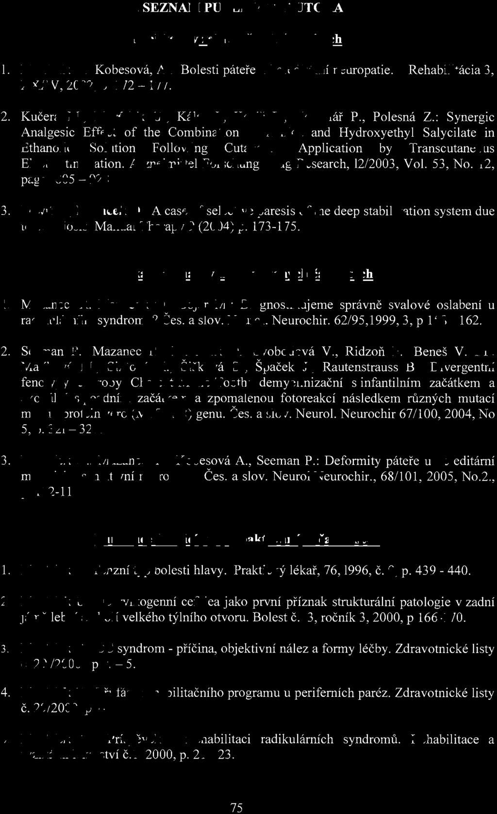 1. SEZNAM PUBLIKACÍ AUTORA Publikace v zahraničních časopisech I. Horáček O., Kobesová, A : Bolesti páteře u hereditární neuropatie. Rehabilitácia 3, XXXV, 2002, p. 172-177. 2. Kučera M., Horáček O.