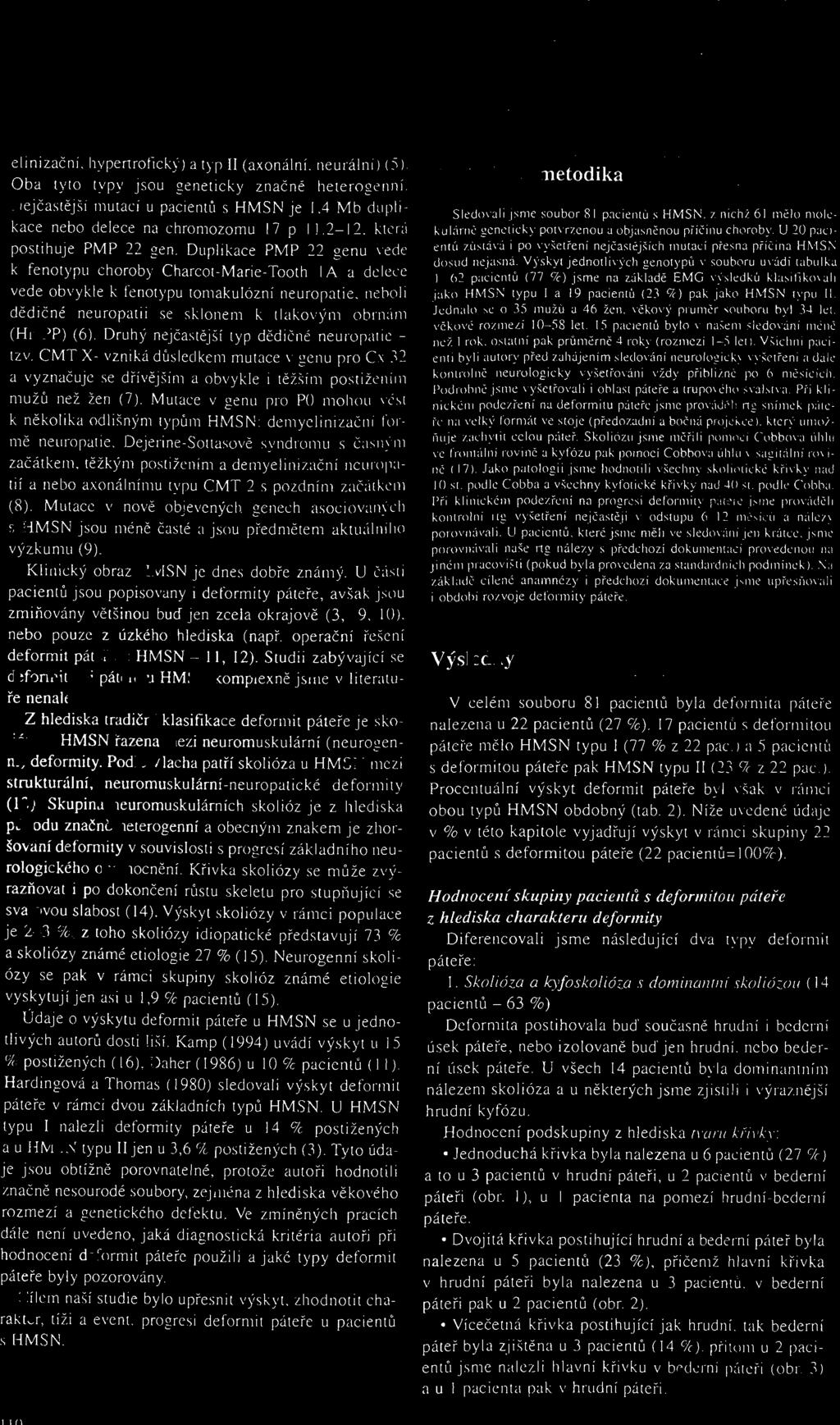 Durlikace PMP 22 genu \edc k fenot)'flu choroby Charcot-Marie-Tooth I A a dcl<xc vede obvykle k fenotypu tomakul ózní neurofljtie.