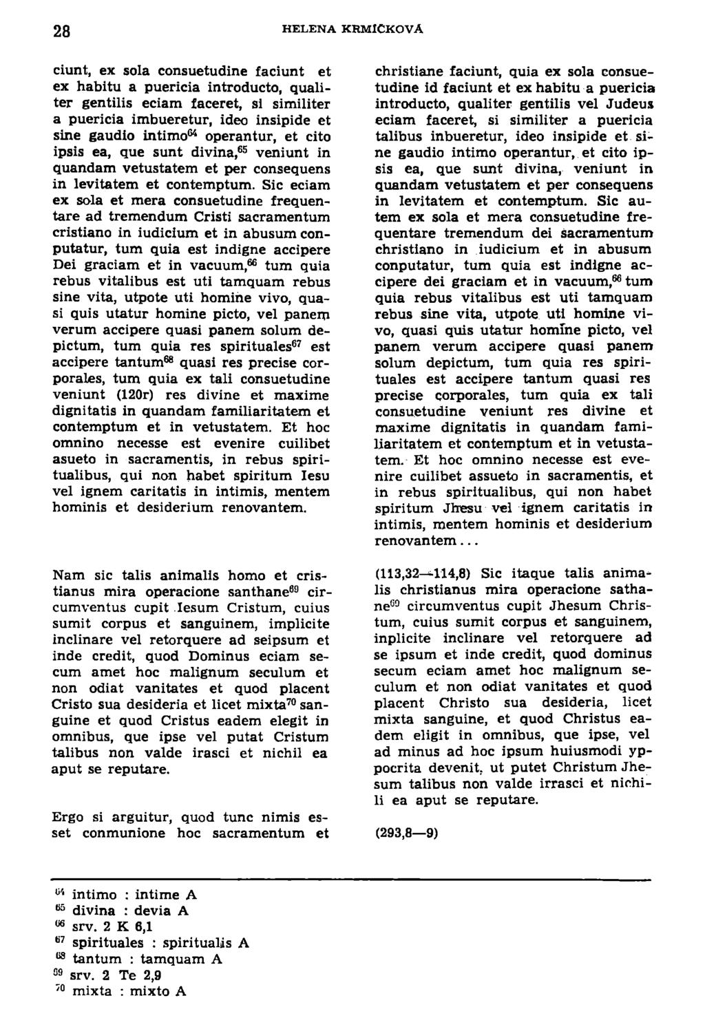 28 HELENA KRMICKOVA ciunt, ex sola consuetudine faciunt et ex habitu a puericia introducto, qualiter gentilis eciam faceret, si similiter a puericia imbueretur, ideo insipide et sine gaudio intimo 64