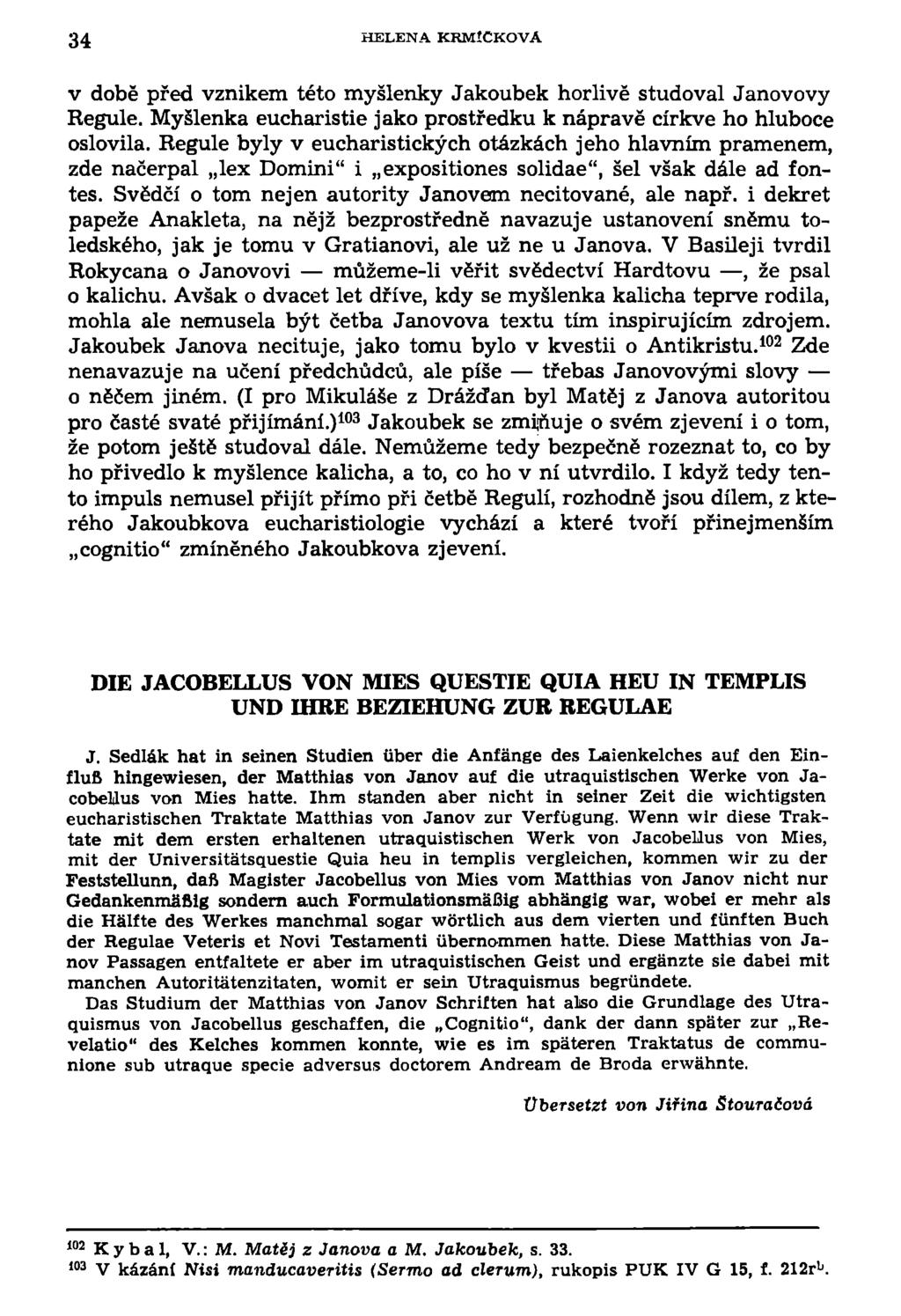 34 HELENA KRMÍCKOVA v době před vznikem této myšlenky Jakoubek horlivě studoval Janovovy Regule. Myšlenka eucharistie jako prostředku k nápravě církve ho hluboce oslovila.