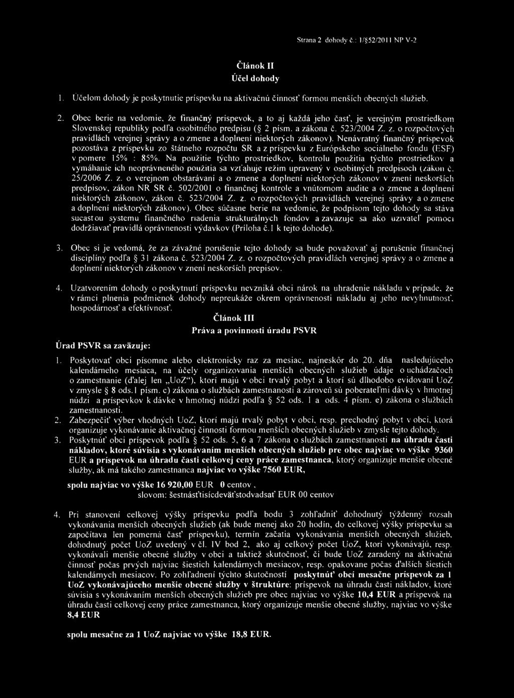 Strana 2 dohody č.: ]/ 52/2011 NP V-2 Článok II Účel dohody 1. Účelom dohody je poskytnutie príspevku na aktivačnú činnosť formou menších obecných služieb. 2. Obec berie na vedomie, že finančný príspevok, a to aj každá jeho časť, je verejným prostriedkom Slovenskej republiky podľa osobitného predpisu ( 2 písm.