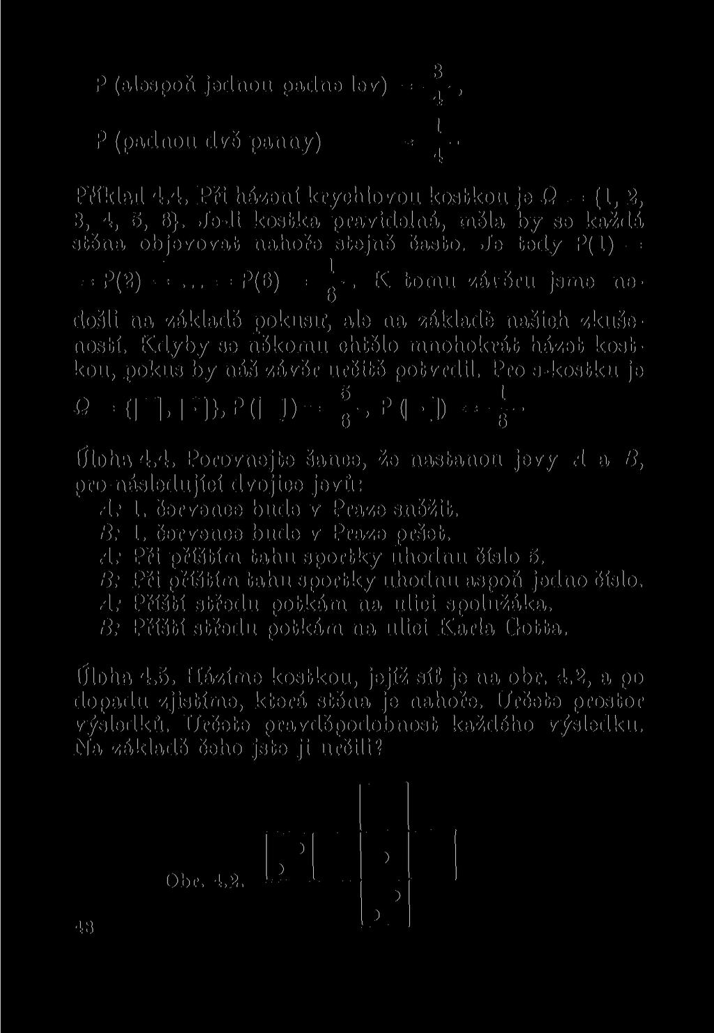 P (alespoň jednou padne lev) =, P (padnou dvě panny) = Příklad 4.4. Při házení krychlovou kostkou je Q = {1, 2, 3, 4, 5, 6}.