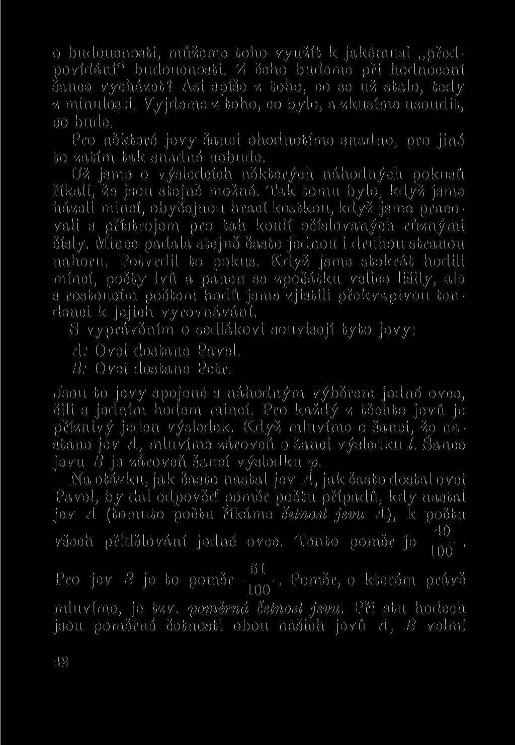 o budoucnosti, můžeme toho využít k jakémusi předpovídání" budoucnosti. Z čeho budeme při hodnocení šance vycházet? Asi spíše z toho, co se už stalo, tedy z minulosti.