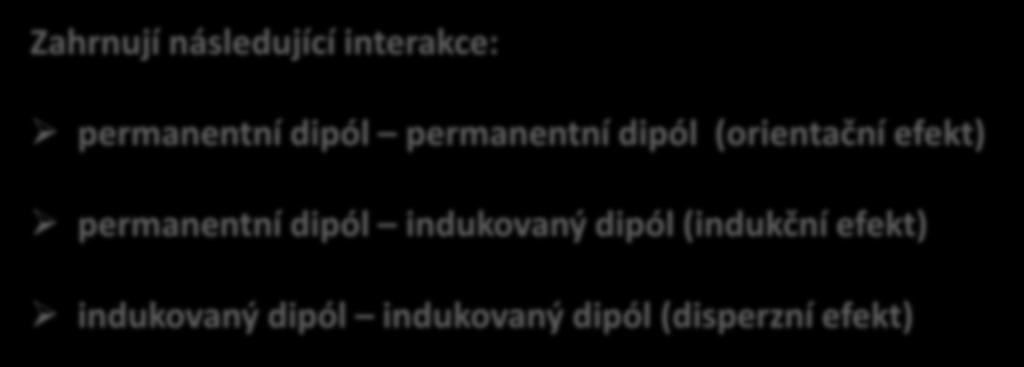 Van der Waalsovy síly Zahrnují následující interakce: permanentní dipól permanentní dipól