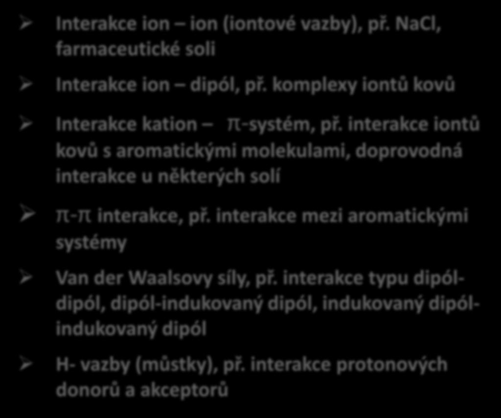 Mezimolekulové interakce a jejich kombinace Interakce ion ion (iontové vazby), př. NaCl, farmaceutické soli Interakce ion dipól, př. komplexy iontů kovů Interakce kation π-systém, př.