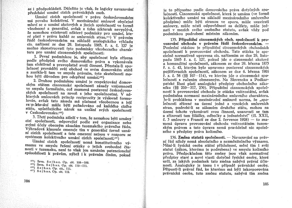se i předpokládati. Důležito je však, že logicky navazování předchází uznání cizích právnických osob. Uznání cizích společností v právu českloslovenském má povahu kolektivní.