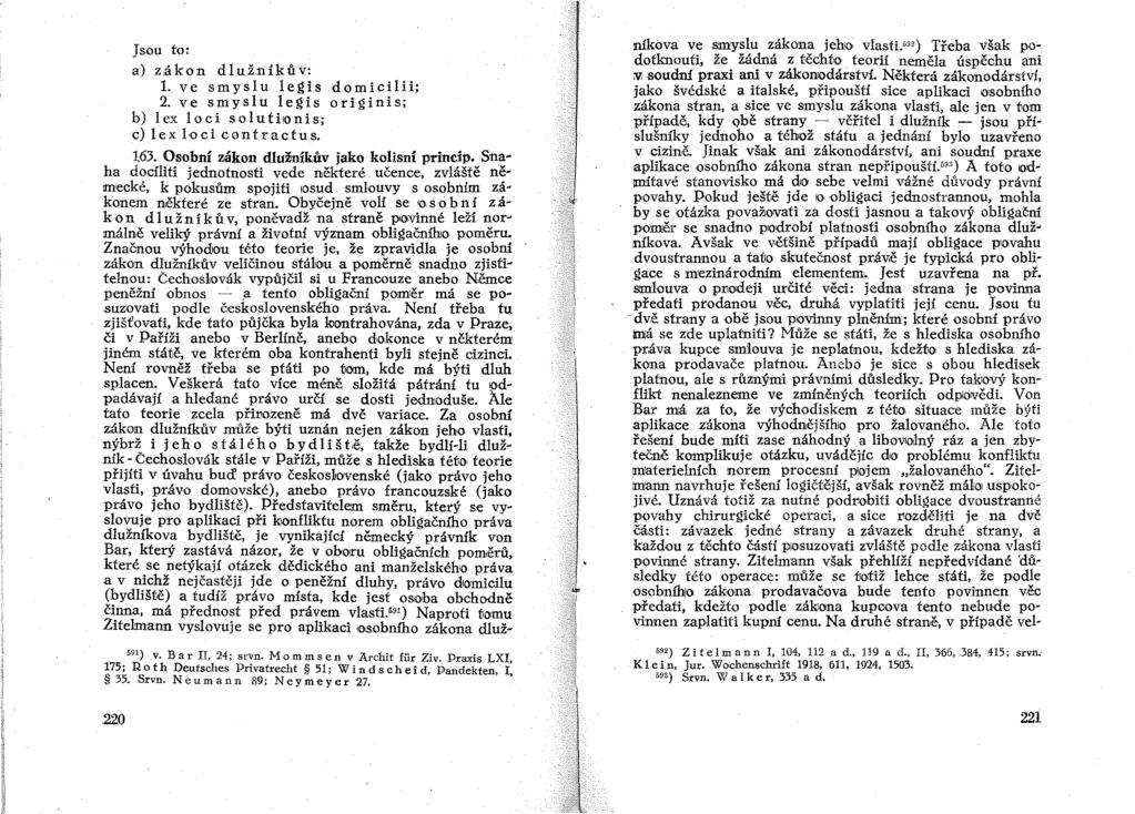 Jsou to: a) z,ákon dlužníkův: 1., ve smyslu legis domicilii; 2. ve smyslu legis originis; b) lex loei soluti!onis; c) lex l.oei contractus. 163. Osobní zákon dlužníkův jako kolisní princip.