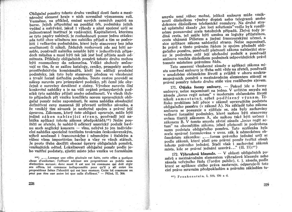 Obligační poměry tohloto druhu v:mikají dosti často a mezinárodní element hraje v nich normálně významn~u roli. Vez'měme, na příklad, emissi nových cenných papírů na burse.