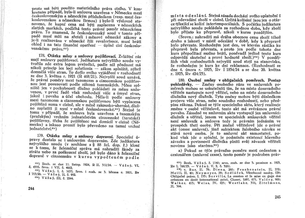 proto má býti ploužíto materielního práva cizího. V konkretním případě, byla-li smlouva uzavřena v Německu mezi československým a německým příslušníkem (resp.