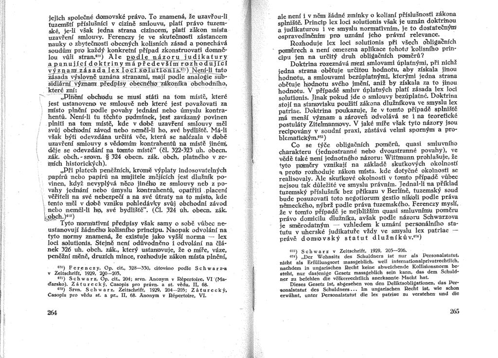jejich společné domovské právo. To znamená, že uz/lvřou-li tuze!ijlští příslušníci v cizině smlouvu, platí pr,ávo tuzemské, je-li však jedna strana cizincem, platí iakon místa uzavření smlouvy.