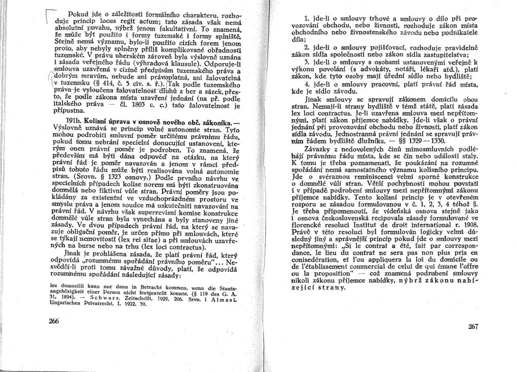 \ Pokud jde o záležitosti formálního charakteru, rozhoduje princip locus regit actum; tato zásada však nemá absolutní ploivahu, nýbrž jenom fakultativní.