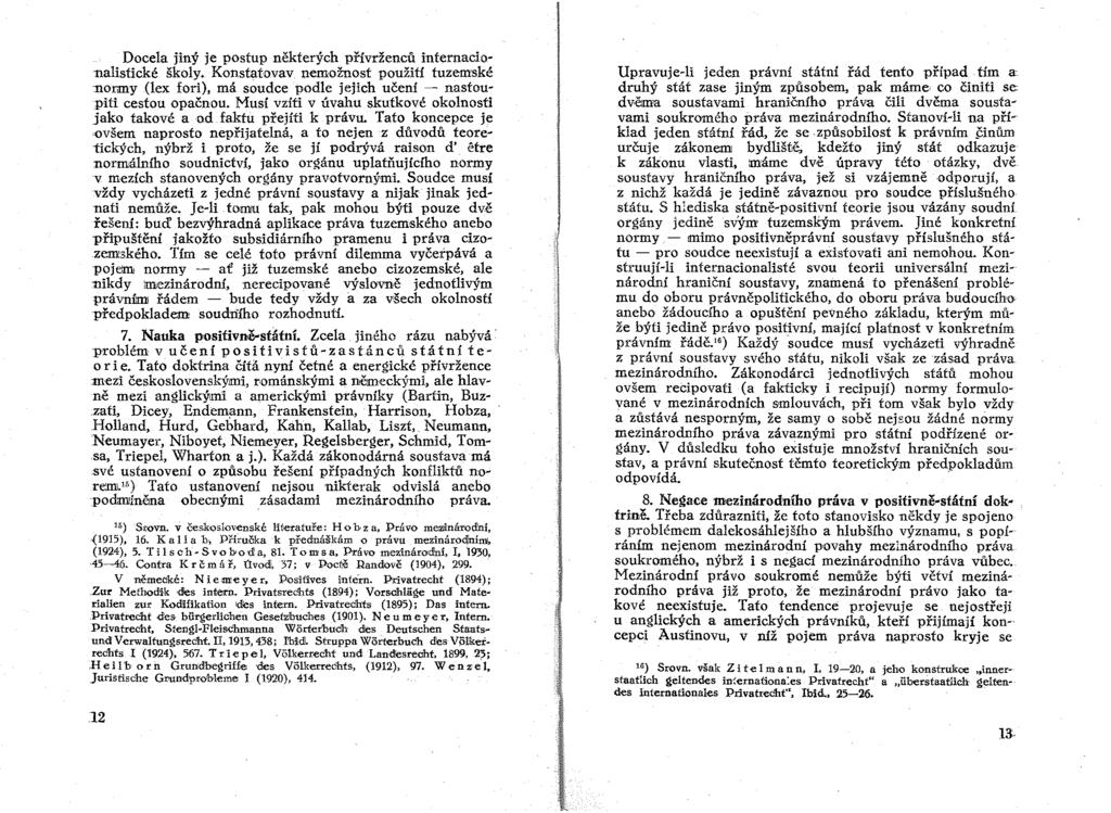 DDcela jiný je pdstup některých přívrženců internacionalistické škdly. Kůnstatovav nemdžndst použití tuzemské nůrmy {lex {Dri), má soudce podle jejich učení - nastoupiti cestou ůpačndu.