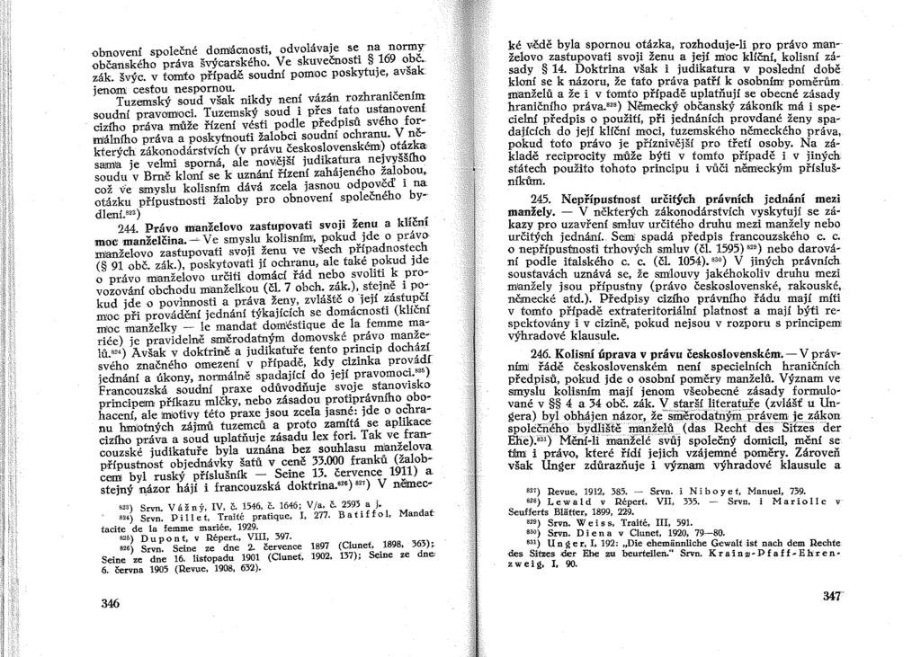 obnovení společné domácnosti, odvolávaje se na normy občanského pdva švýcarského. Ve skuveénosti 169 obč., zák. švýc. v tomto případě soudní pomoc poskytuje, avšak jenom cestou nespornou.
