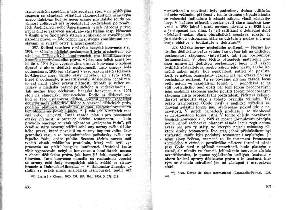 francouzským soudťím, a tato soustava stojí v nejpříkřejším rozporu se zásadami přijatými zákonodárstvím riěmecký1m1 anebo italským, kde se nejen určuje pro italské soudy povinnost apukovati při