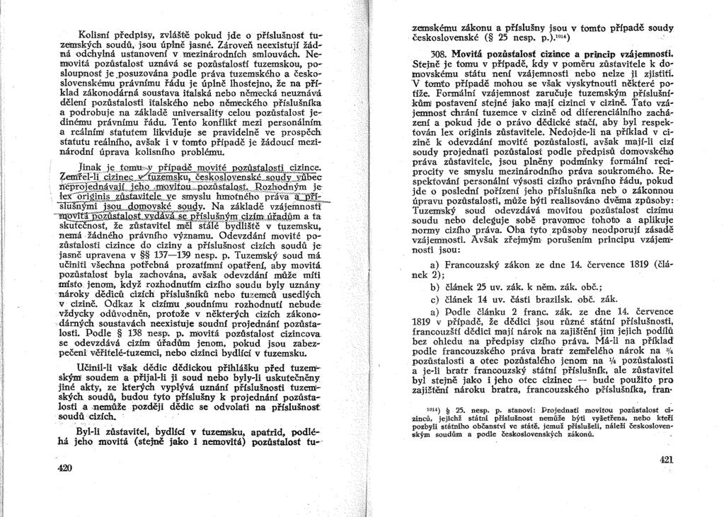 Kolisní předpisy, zvláště pokud jde o příslušnost tuze!m:ských soudů, jsou úplně jasné. Zároveň neexistují žádná odchylná ustanovení v mezinárodních smlouvách.