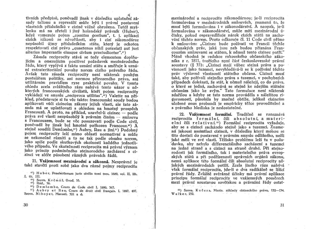 .,;; íivních předpisů, poněvadž jinak v důsledku uplatnění zásady tahonu a represálií může býti i právní postavení vlastních příslušníků v cizině vážně ohroženo.