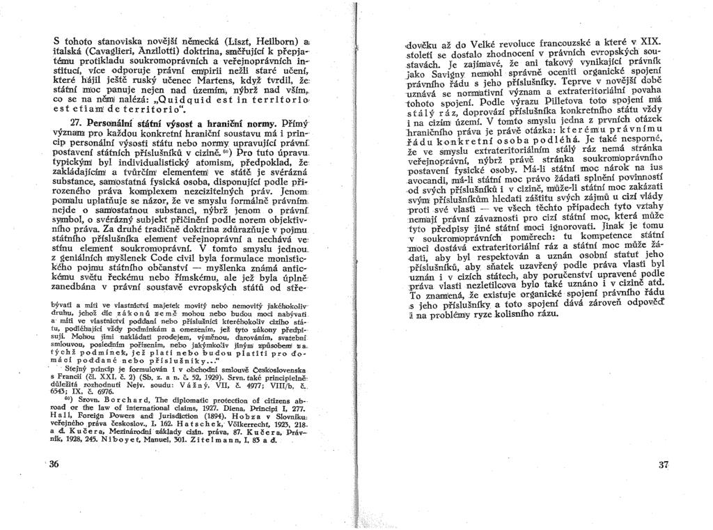 S tohoto stanoviska nov,ější německá (Liszt, Heilborn) & italská (Cavaglieri, Anzilotti) doktrina, směřující k přepjatéimiu protikladu soukromopr,ávních a veřejnopráv'!