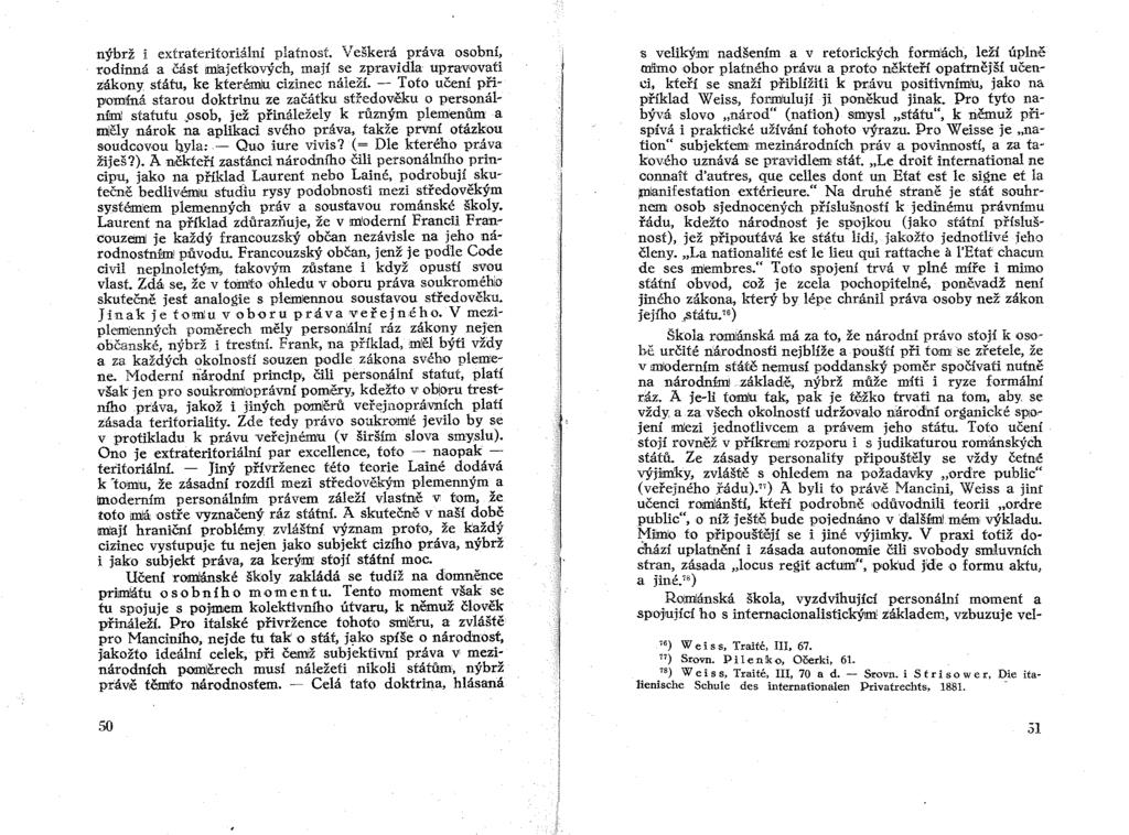 nýbrž i extrateriforiální platnost. Veškerá práva osobní, rodinná a část majetkových, mají se zpravidla: upravovati zákony státu, ke kterémlu cizinec náleží.