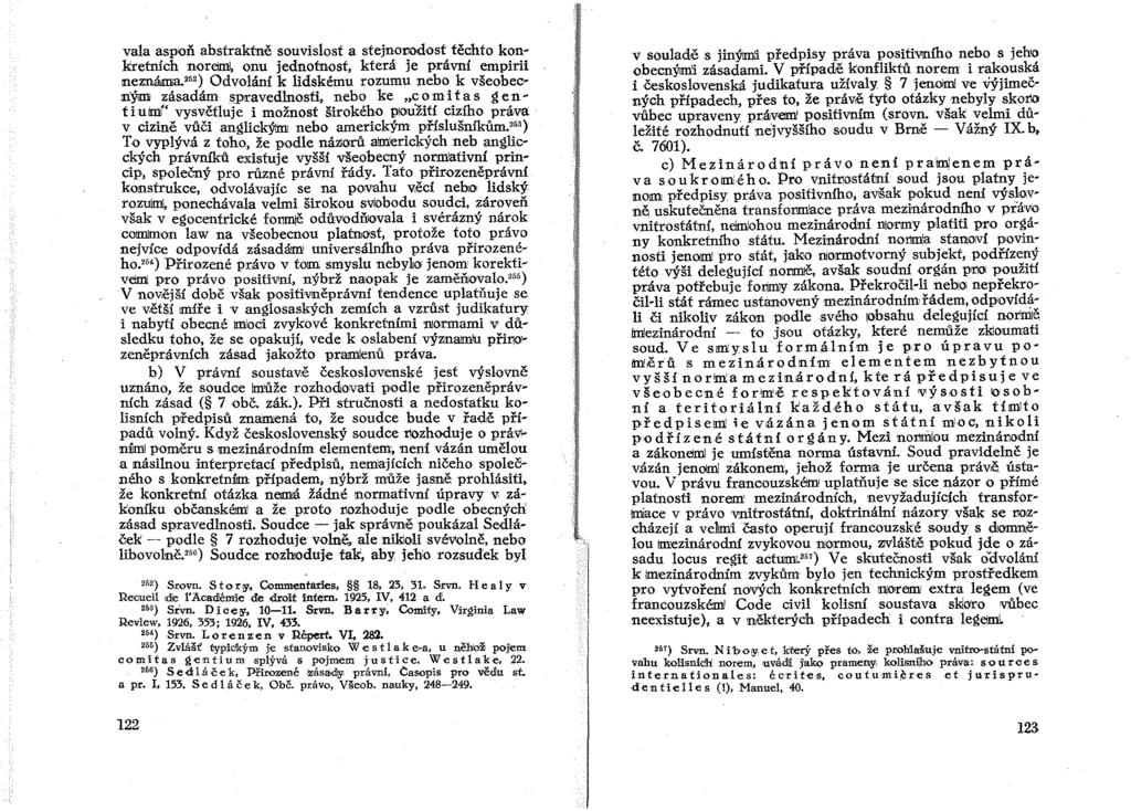 vala aspoň abstraktně souvislost a stejnorodost těchto konkretních norelml, onu jednotnost, která je právní empirii neznáma"') Odvolání k lidskému rozumu nebo k všeobecn'ým zásadám spravedlnosti,
