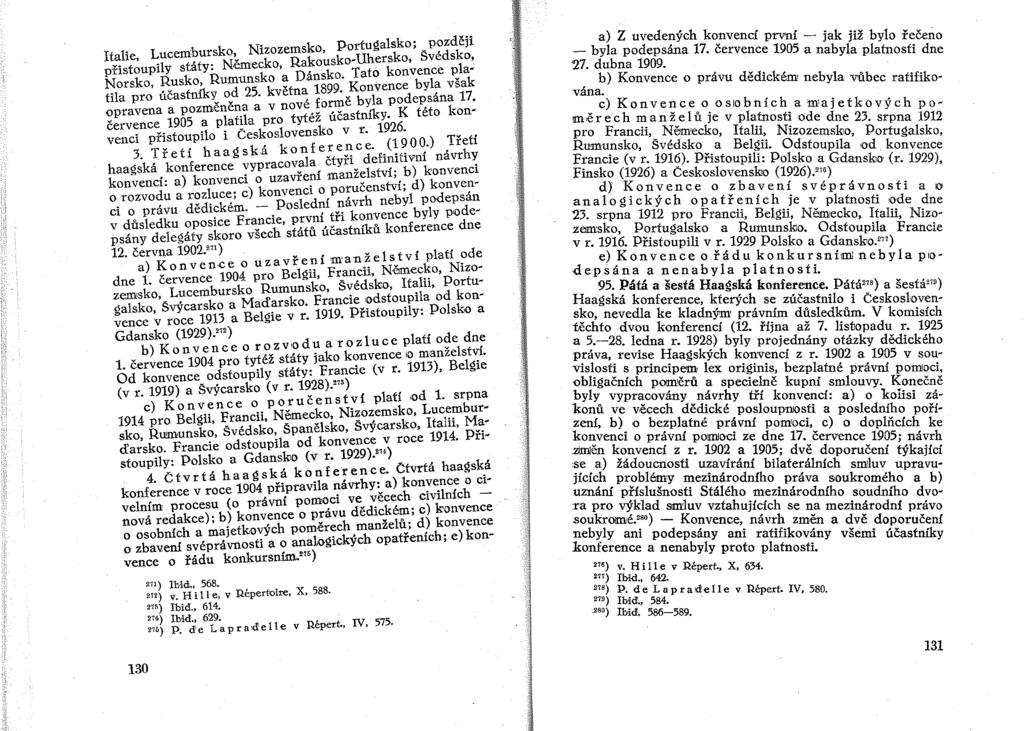 ltalie, Lucembursko, Nizozemsko, Portugalsko; později přistoupily státy: Německo, Rakousko-Uhersko, Švédsko, Norsko, Rusko, Rumunsko a Dánsko. Tato konvence pla~ od 25. května 1899.