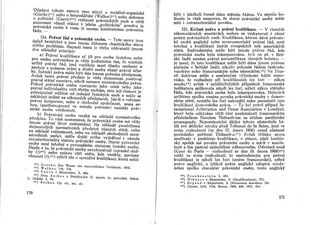 Odpůrci tohoto názoru zase mluví o sociálně-organické (Gier~~ )400) nebo o hospodářské (Walker)<01) nebo dokonce o pohtlcke (Cauvy)402) reálnosti právnických osob a větší po~0t;"os~ v,ěnují otázce v
