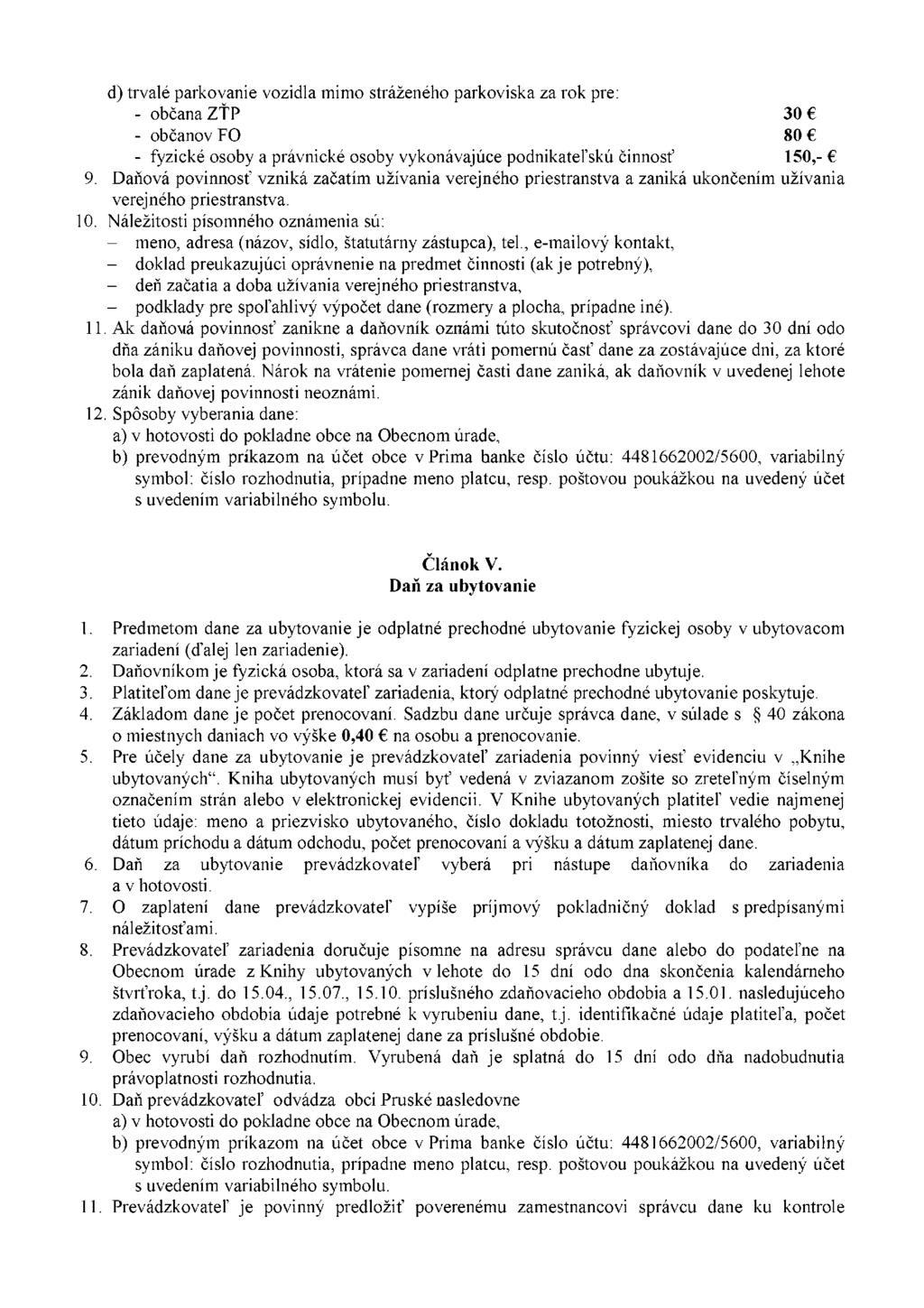 d) trvalé parkovanie vozidla mimo stráženého parkoviska za rok pre: - občana ZŤP 30 - občanov FO 80 - fyzické osoby a právnické osoby vykonávajúce podnikateľskú činnosť 150,- 9.