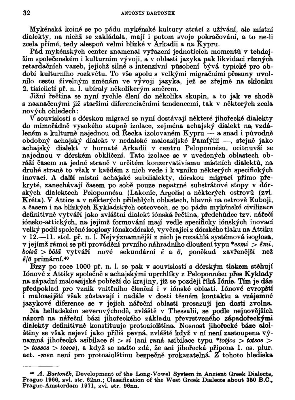 32 ANTONÍN BARTONĚK Mykénská koiné se po pádu mykénské kultury ztrácí z užívání, ale místní dialekty, na nichž se zakládala, mají i potom svoje pokračování, a to ne-li zcela přímé, tedy alespoň velmi