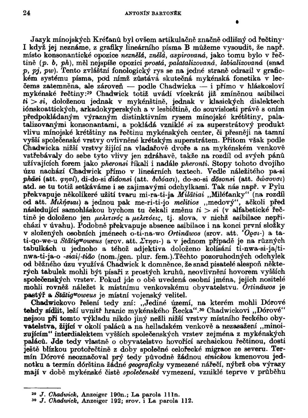 24 ANTONÍN BABTONĚK Jazyk mínojských Kréťanů byl ovsem artikulačně značně odlišný od řečtiny I když jej neznáme, z grafiky lineárního písma B můžeme vysoudit, že např.