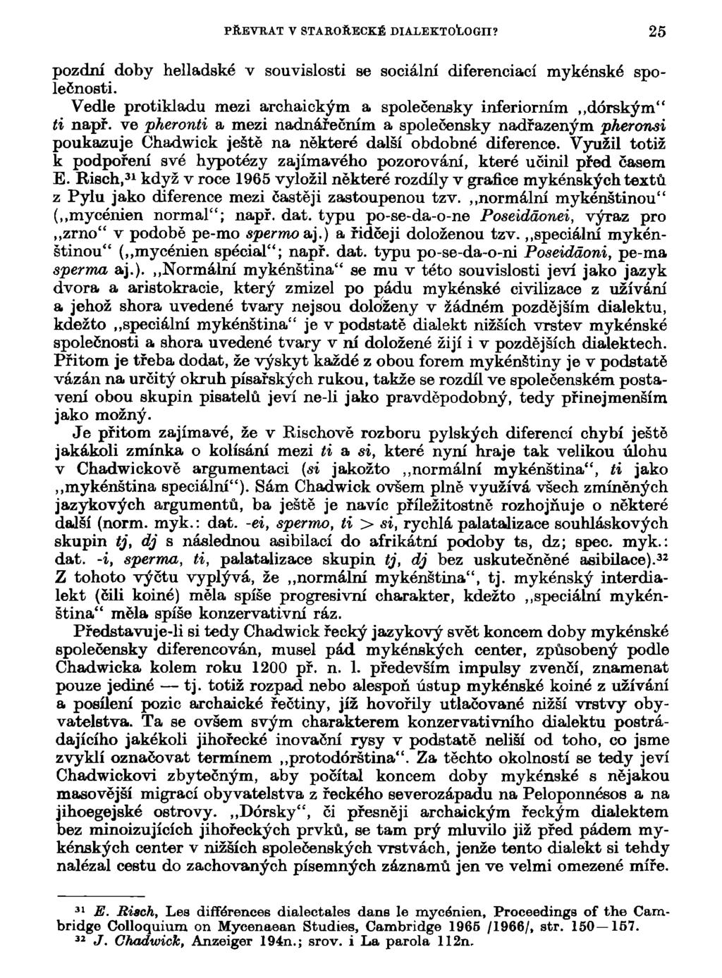 PŘEVRAT V STAROŘECKÉ DIALEKTOt-OGII? 25 pozdní doby helladské v souvislosti se sociální diferenciací mykénské společnosti. Vedle protikladu mezi archaickým a společensky inferiorním dórským" ti např.