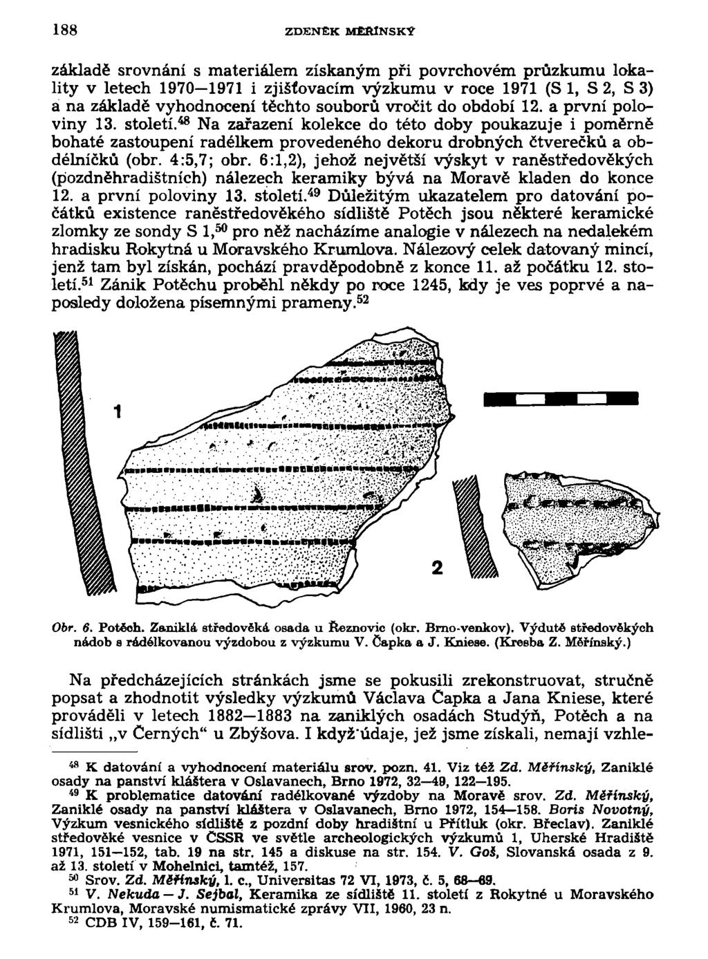 188 ZDENEK MEftlNSKÝ základě srovnání s materiálem získaným při povrchovém průzkumu lokality v letech 1970-1971 i zjišťovacím výzkumu v roce 1971 (S 1, S 2, S 3) a na základě vyhodnocení těchto