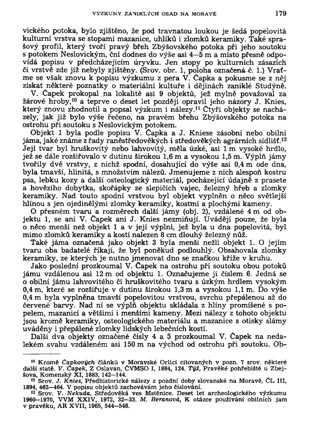 VÝZKUMY ZANIKLÝCH OSAD NA MORAVĚ 179 vického potoka, bylo zjištěno, že pod travnatou loukou je šedá popelovitá kulturní vrstva se stopami mazanice, uhlíků i zlomků keramiky.